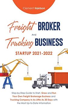 portada Freight Broker and Trucking Business Startup 2021-2022: Step-By-Step Guide to Start, Grow and run Your own Freight Brokerage Business and Trucking. 30 Days With the Most Up-To-Date Information 
