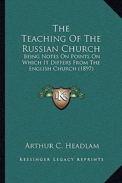 portada the teaching of the russian church: being notes on points on which it differs from the english church (1897) (en Inglés)