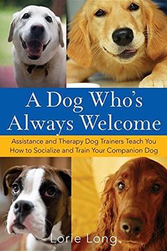 portada A dog Who's Always Welcome: Assistance and Therapy dog Trainers Teach you how to Socialize and Train Your Companion dog 