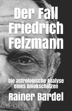 portada Der Fall Friedrich Felzmann: Die astrologische Analyse eines Amokschützen (en Alemán)