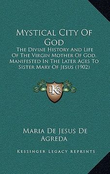 portada mystical city of god: the divine history and life of the virgin mother of god, manifested in the later ages to sister mary of jesus (1902) (in English)