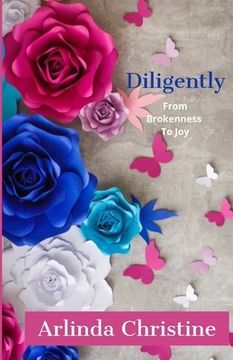 portada Diligently: From Brokenness To Joy (en Inglés)