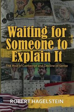 portada Waiting for Someone to Explain It: The Rise of Contempt and Decline of Sense (en Inglés)