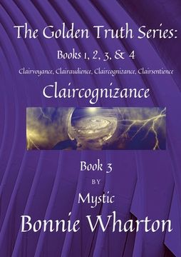 portada The Golden Truth Series: Clairvoyance, Clairaudience, Claircognizance, Clairsentience, Book 3: Claircognizance, Book 3 (en Inglés)