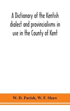 portada A dictionary of the Kentish dialect and provincialisms in use in the County of Kent (en Inglés)