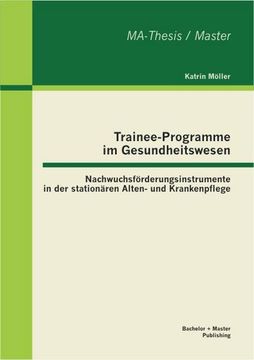 portada Trainee-Programme im Gesundheitswesen: Nachwuchsförderungsinstrumente in der Stationären Alten- und Krankenpflege (en Alemán)
