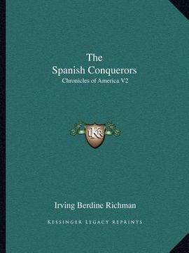portada the spanish conquerors: chronicles of america v2 (en Inglés)
