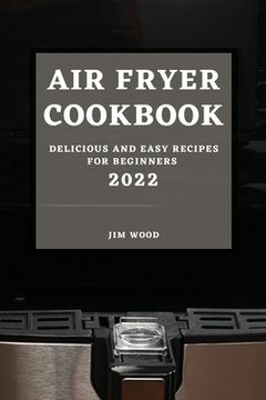 portada Air Fryer Cookbook 2022: Delicious and Easy Recipes for Beginners (en Inglés)