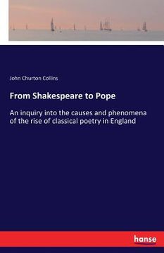portada From Shakespeare to Pope: An inquiry into the causes and phenomena of the rise of classical poetry in England (en Inglés)