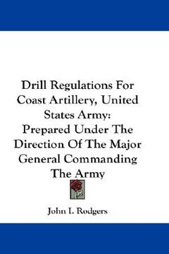 portada drill regulations for coast artillery, united states army: prepared under the direction of the major general commanding the army (in English)