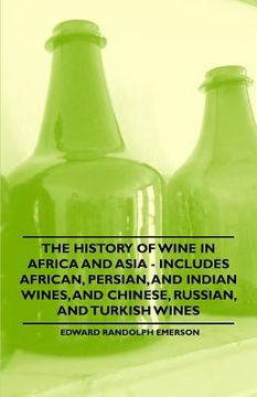 portada the history of wine in africa and asia - includes african, persian, and indian wines, and chinese, russian, and turkish wines (in English)
