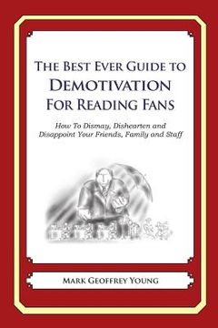 portada The Best Ever Guide to Demotivation for Reading Fans: How To Dismay, Dishearten and Disappoint Your Friends, Family and Staff (en Inglés)