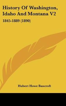 portada history of washington, idaho and montana v2: 1845-1889 (1890) (en Inglés)