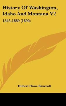 portada history of washington, idaho and montana v2: 1845-1889 (1890) (in English)