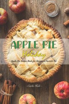 portada Apple Pie Holiday: Apple Pie Recipe Book for America's Favorite Pie (en Inglés)
