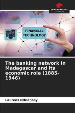 portada The banking network in Madagascar and its economic role (1885-1946) (en Inglés)