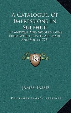 portada a catalogue, of impressions in sulphur: of antique and modern gems from which pastes are made and sold (1775)