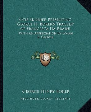 portada otis skinner presenting george h. boker's tragedy of francesca da rimini: with an appreciation by lyman b. glover (en Inglés)