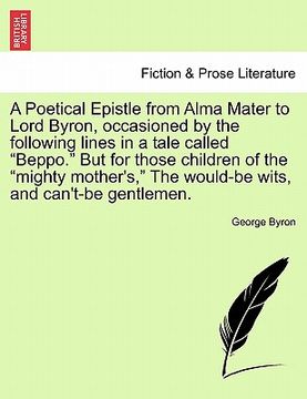 portada a   poetical epistle from alma mater to lord byron, occasioned by the following lines in a tale called "beppo." but for those children of the "mighty