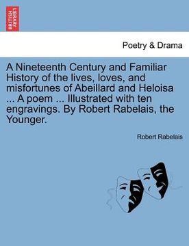 portada a nineteenth century and familiar history of the lives, loves, and misfortunes of abeillard and heloisa ... a poem ... illustrated with ten engravin (en Inglés)