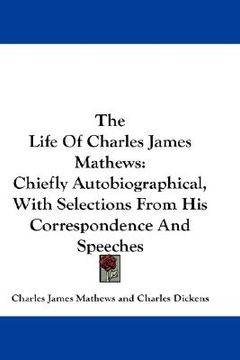 portada the life of charles james mathews: chiefly autobiographical, with selections from his correspondence and speeches