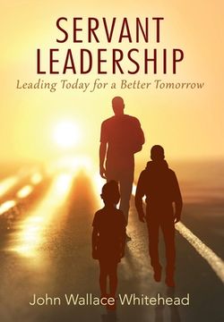portada Servant Leadership: Leading Today for a Better Tomorrow (en Inglés)