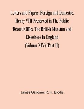 portada Letters And Papers, Foreign And Domestic, Henry Viii Preserved In The Public Record Office The British Museum And Elsewhere In England (Volume Xiv) (P