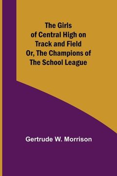portada The Girls of Central High on Track and Field; Or, The Champions of the School League (en Inglés)