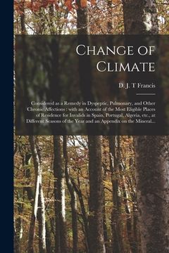 portada Change of Climate: Considered as a Remedy in Dyspeptic, Pulmonary, and Other Chronic Affections: With an Account of the Most Eligible Pla (en Inglés)