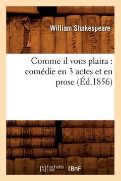 portada Comme Il Vous Plaira: Comédie En 3 Actes Et En Prose (Éd.1856) (in French)