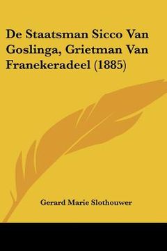 portada De Staatsman Sicco Van Goslinga, Grietman Van Franekeradeel (1885)