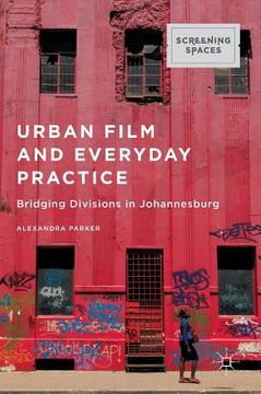 portada Urban Film and Everyday Practice: Bridging Divisions in Johannesburg (in English)