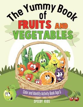 portada The Yummy Book of Fruits and Vegetables - Color and Identify Activity Book Age 5 (en Inglés)