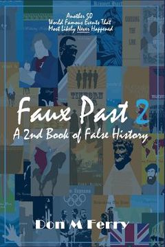portada Faux Past 2: A 2nd Book of False History: Another 50 World Famous Events That Most Likely Never Happened (en Inglés)