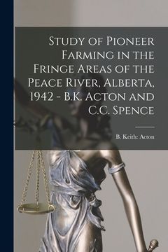 portada Study of Pioneer Farming in the Fringe Areas of the Peace River, Alberta, 1942 - B.K. Acton and C.C. Spence (en Inglés)