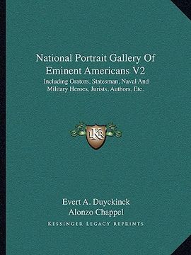portada national portrait gallery of eminent americans v2: including orators, statesman, naval and military heroes, jurists, authors, etc. (en Inglés)