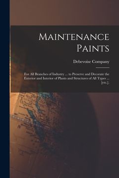 portada Maintenance Paints: for All Branches of Industry ... to Preserve and Decorate the Exterior and Interior of Plants and Structures of All Ty