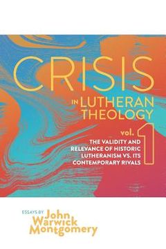 portada Crisis in Lutheran Theology, Vol. 1: The Validity and Relevance of Historic Lutheranism vs. Its Contemporary Rivals (in English)