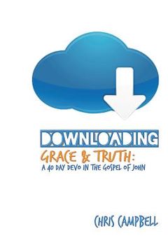 portada Downloading Grace and Truth: A 40-Day Devo in the Gospel of John (in English)