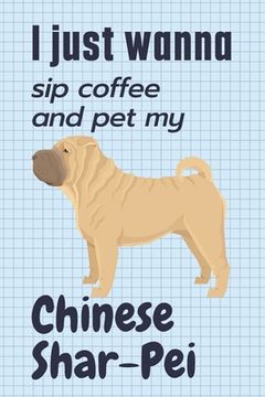 portada I just wanna sip coffee and pet my Chinese Shar-Pei: For Chinese Shar-Pei Dog Fans (en Inglés)