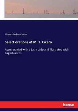 portada Select orations of M. T. Cicero: Accompanied with a Latin ordo and illustrated with English notes