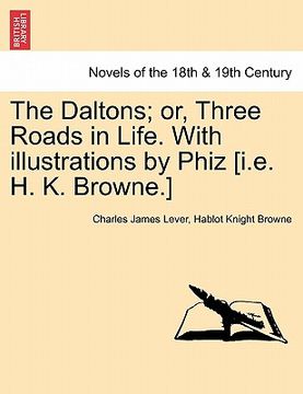 portada the daltons; or, three roads in life. with illustrations by phiz [i.e. h. k. browne.] (en Inglés)