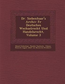 portada Dr. Siebenhaar's Archiv F R Deutsches Wechselrecht Und Handelsrecht, Volume 3 (en Alemán)