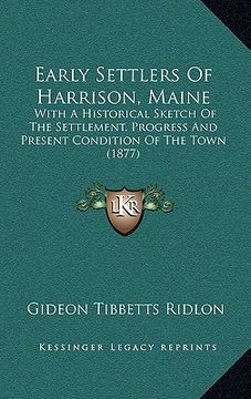 portada early settlers of harrison, maine: with a historical sketch of the settlement, progress and prewith a historical sketch of the settlement, progress an (in English)