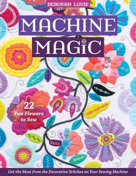 portada Machine Magic: Get the Most From the Decorative Stitches on Your Sewing Machine; 22 fun Flowers to sew (en Inglés)