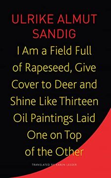 portada I am a Field Full of Rapeseed, Give Cover to Deer and Shine Like Thirteen oil Paintings Laid one on top of the Other (The Seagull Library of German Literature) (en Inglés)