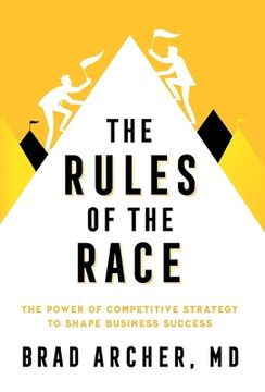 portada The Rules of the Race: The Power of Competitive Strategy to Shape Business Success (en Inglés)