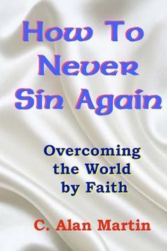 portada How to Never sin Again: Overcoming the World by Faith (en Inglés)