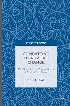 portada Combatting Disruptive Change: Beating Unruly Competition at Their Own Game