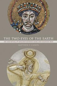 portada The two Eyes of the Earth: Art and Ritual of Kingship Between Rome and Sasanian Iran (Transformation of the Classical Heritage) (in English)